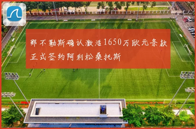 那不勒斯确认激活1650万欧元条款正式签约阿利松桑托斯
